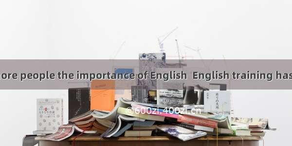 With more and more people the importance of English  English training has become a profit-