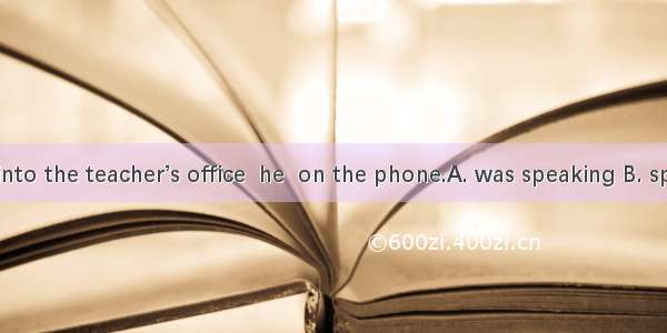 When I came into the teacher’s office  he  on the phone.A. was speaking B. spoke C. had be
