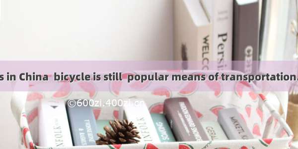In many places in China  bicycle is still  popular means of transportation.A. a; theB. the