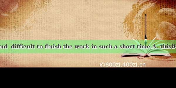 Most of us found  difficult to finish the work in such a short time.A. thisB. whichC. what