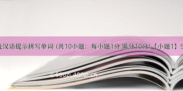 根据首字母及汉语提示拼写单词 (共10小题；每小题1分 满分10分)【小题1】Sheeppprov