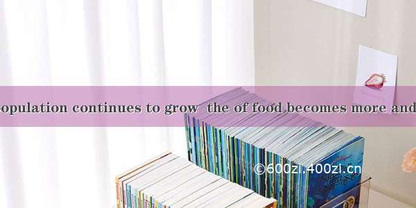 As the world’s population continues to grow  the of food becomes more and more of a concer