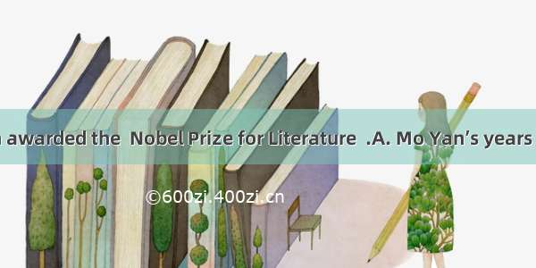 Having been awarded the  Nobel Prize for Literature  .A. Mo Yan’s years of effort was