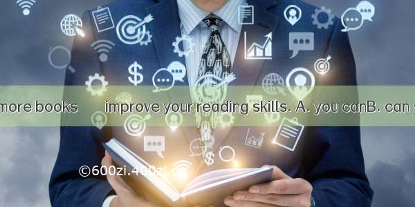 Only by reading more books　　　　improve your reading skills. A. you canB. can youC. do youD.