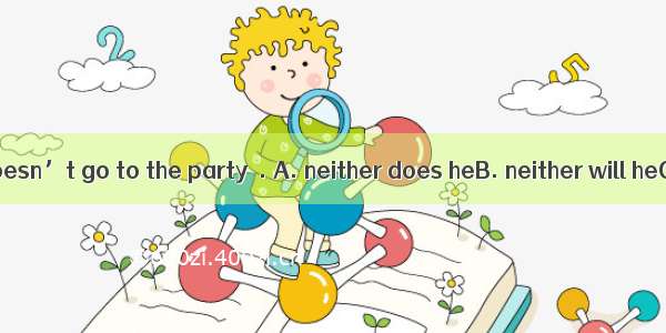 If Joe\'s wife doesn’t go to the party  . A. neither does heB. neither will heC. so does he