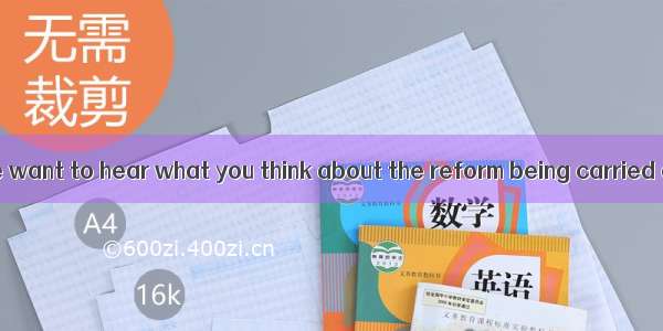 ——Mr   Harry  we want to hear what you think about the reform being carried out in our sch