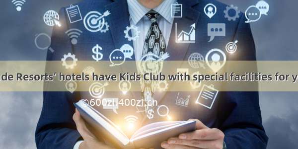 Many of Nalade Resorts’ hotels have Kids Club with special facilities for young children