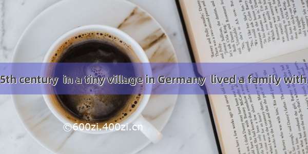 Back in the 15th century  in a tiny village in Germany  lived a family with eighteen chil