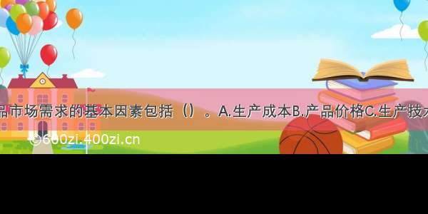 影响某种产品市场需求的基本因素包括（）。A.生产成本B.产品价格C.生产技术D.消费者偏