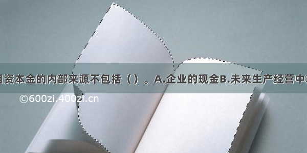 既有法人项目资本金的内部来源不包括（）。A.企业的现金B.未来生产经营中获得的可用于