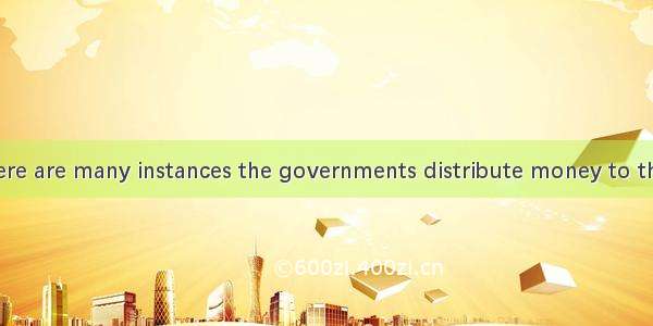 At present  there are many instances the governments distribute money to the citizens worl
