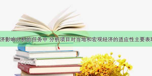 重大项目经济影响分析的任务中 分析项目对当地和宏观经济的适应性主要表现有()。A.项