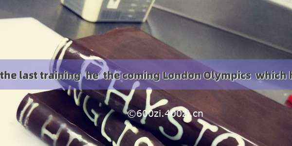 If he  his leg in the last training  he  the coming London Olympics  which he has been lon