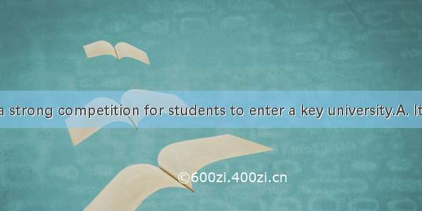 seems to be a strong competition for students to enter a key university.A. ItB. There C. W