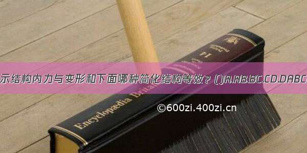 图示结构内力与变形和下面哪种简化结构等效？()A.AB.BC.CD.DABCD