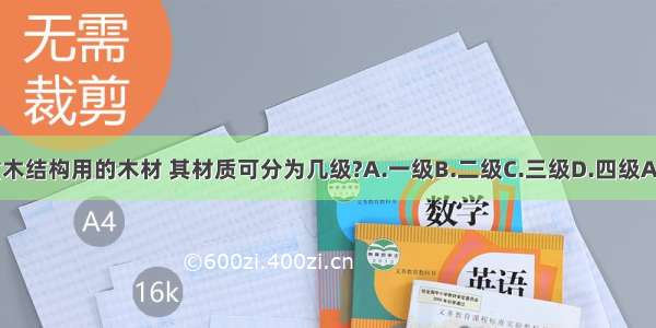 承重木结构用的木材 其材质可分为几级?A.一级B.二级C.三级D.四级ABCD