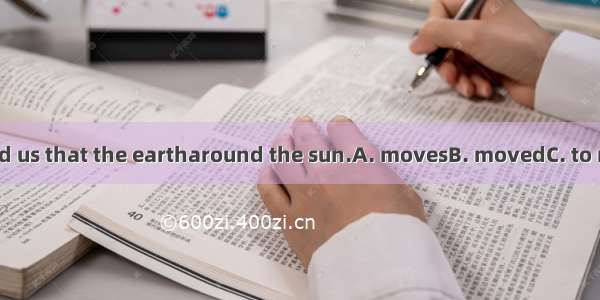 Our teacher told us that the eartharound the sun.A. movesB. movedC. to moveD. moving