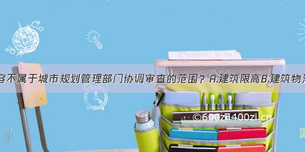 下列哪项内容不属于城市规划管理部门协调审查的范围？A.建筑限高B.建筑物沿街立面C.允