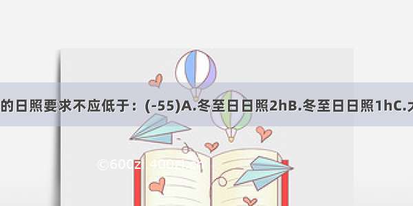 老年人住宅的日照要求不应低于：(-55)A.冬至日日照2hB.冬至日日照1hC.大寒日日照2