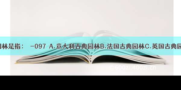 勒诺特式园林是指：［-097］A.意大利古典园林B.法国古典园林C.英国古典园林D.西班