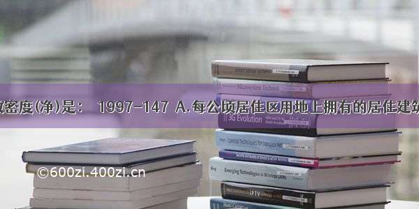 住宅建筑套数密度(净)是：［1997-147］A.每公顷居住区用地上拥有的居住建筑套数B.每公