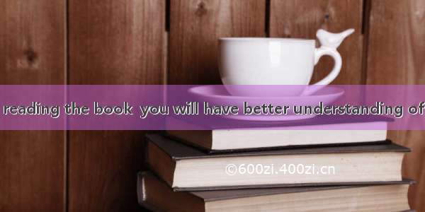 When you finish reading the book  you will have better understanding of  life. 　A. a; theB