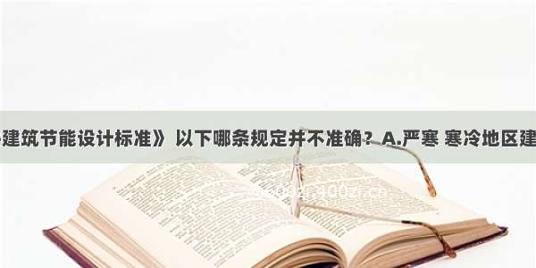 根据《公共建筑节能设计标准》 以下哪条规定并不准确？A.严寒 寒冷地区建筑的体形系