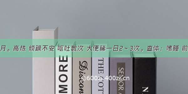 患儿 9个月。高热 烦躁不安 呕吐数次 大便稀一日2～3次。查体：嗜睡 前囟稍紧张