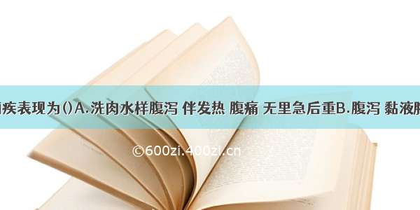 细菌性痢疾表现为()A.洗肉水样腹泻 伴发热 腹痛 无里急后重B.腹泻 黏液脓血样便 