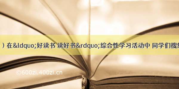 综合性学习（5分）在“好读书 读好书”综合性学习活动中 同学们搜集到相关的材料。