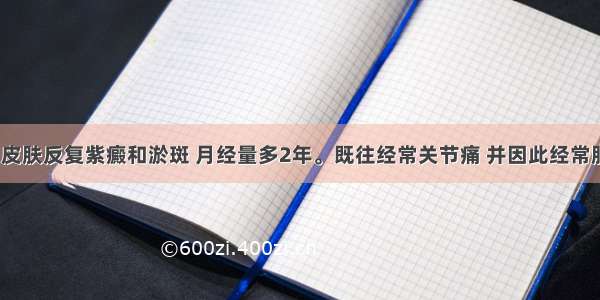 女 18岁。皮肤反复紫癜和淤斑 月经量多2年。既往经常关节痛 并因此经常服用保泰松