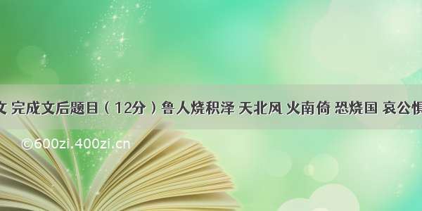 阅读下文 完成文后题目（12分）鲁人烧积泽 天北风 火南倚 恐烧国 哀公惧 自将众