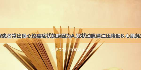 主动脉瓣狭窄患者常出现心绞痛症状的原因为A.冠状动脉灌注压降低B.心肌耗氧增加C.左心