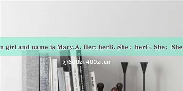 is an American girl and name is Mary.A. Her; herB. She；herC. She；She’sD. She ; his