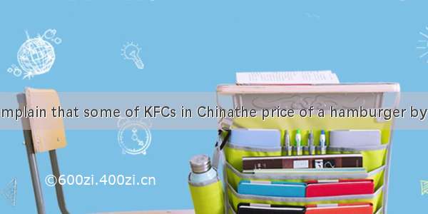 Many people complain that some of KFCs in Chinathe price of a hamburger by oneYuan.A. rose