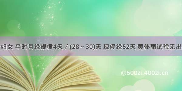 24岁已婚妇女 平时月经规律4天／(28～30)天 现停经52天 黄体酮试验无出血 此病最