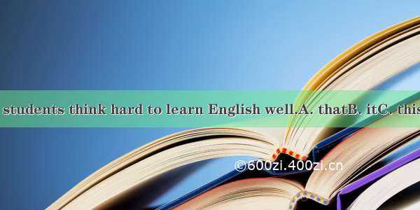 Many students think hard to learn English well.A. thatB. itC. thisD. its