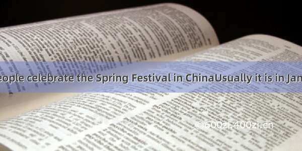 Every year people celebrate the Spring Festival in ChinaUsually it is in January or Febru