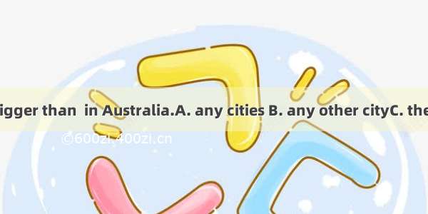New York is bigger than  in Australia.A. any cities B. any other cityC. the other citiesD.