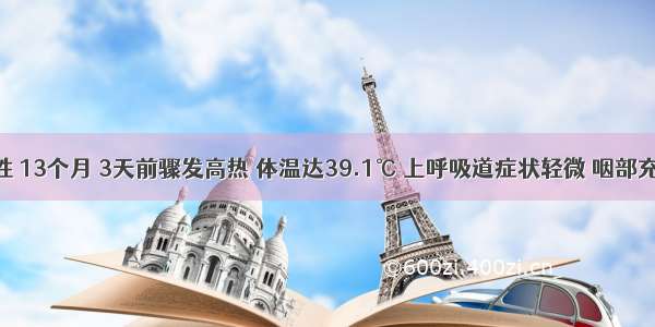 患儿男性 13个月 3天前骤发高热 体温达39.1℃ 上呼吸道症状轻微 咽部充血 患儿