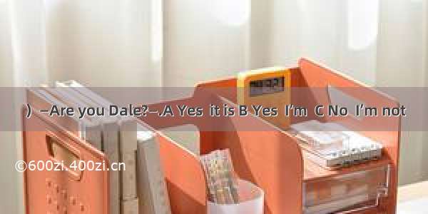 ）—Are you Dale?—.A Yes  it is B Yes  I’m  C No  I’m not