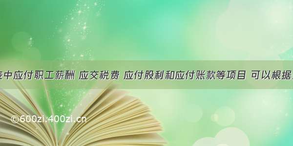 资产负债表中应付职工薪酬 应交税费 应付股利和应付账款等项目 可以根据总账科目的