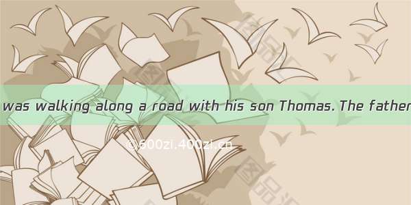 One day  a farmer was walking along a road with his son Thomas. The father said  Look! The