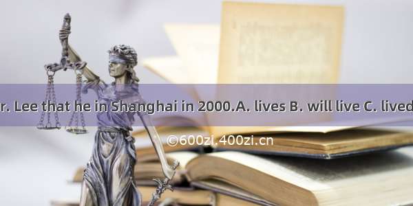 Lucy told Mr. Lee that he in Shanghai in 2000.A. lives B. will live C. livedD. has lived