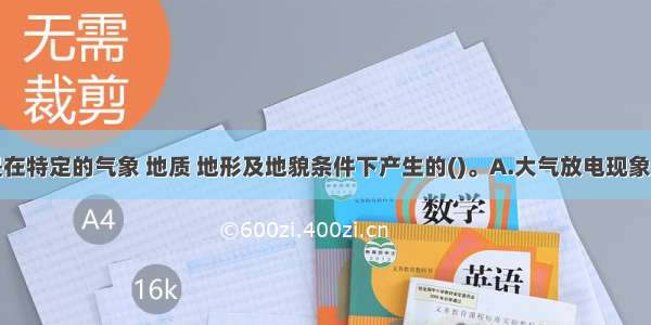 雷电活动是在特定的气象 地质 地形及地貌条件下产生的()。A.大气放电现象B.大地放电