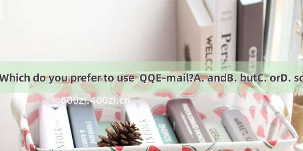 Which do you prefer to use  QQE-mail?A. andB. butC. orD. so