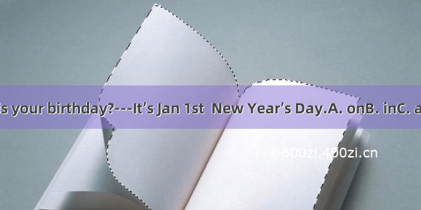 ---When is your birthday?---It’s Jan 1st  New Year’s Day.A. onB. inC. atD. about
