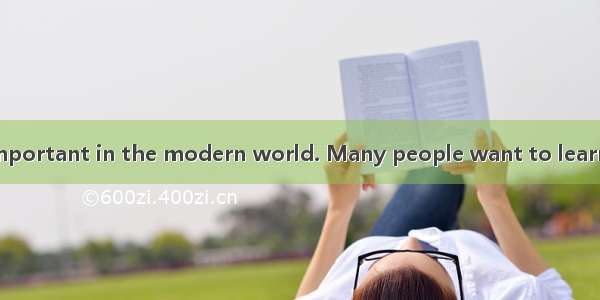 English is very important in the modern world. Many people want to learn it well. Here are