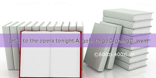 Let’s  to the opera tonight.A. goB. to goC. goingD. went