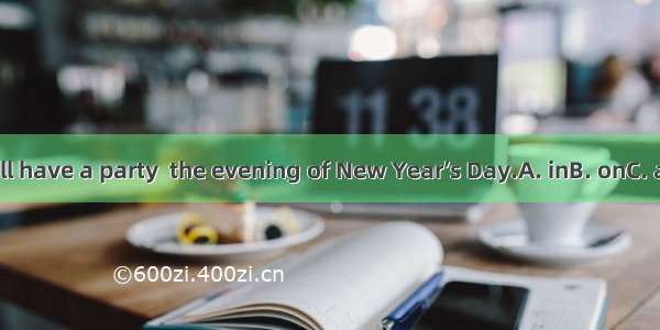 We will have a party  the evening of New Year’s Day.A. inB. onC. atD. of
